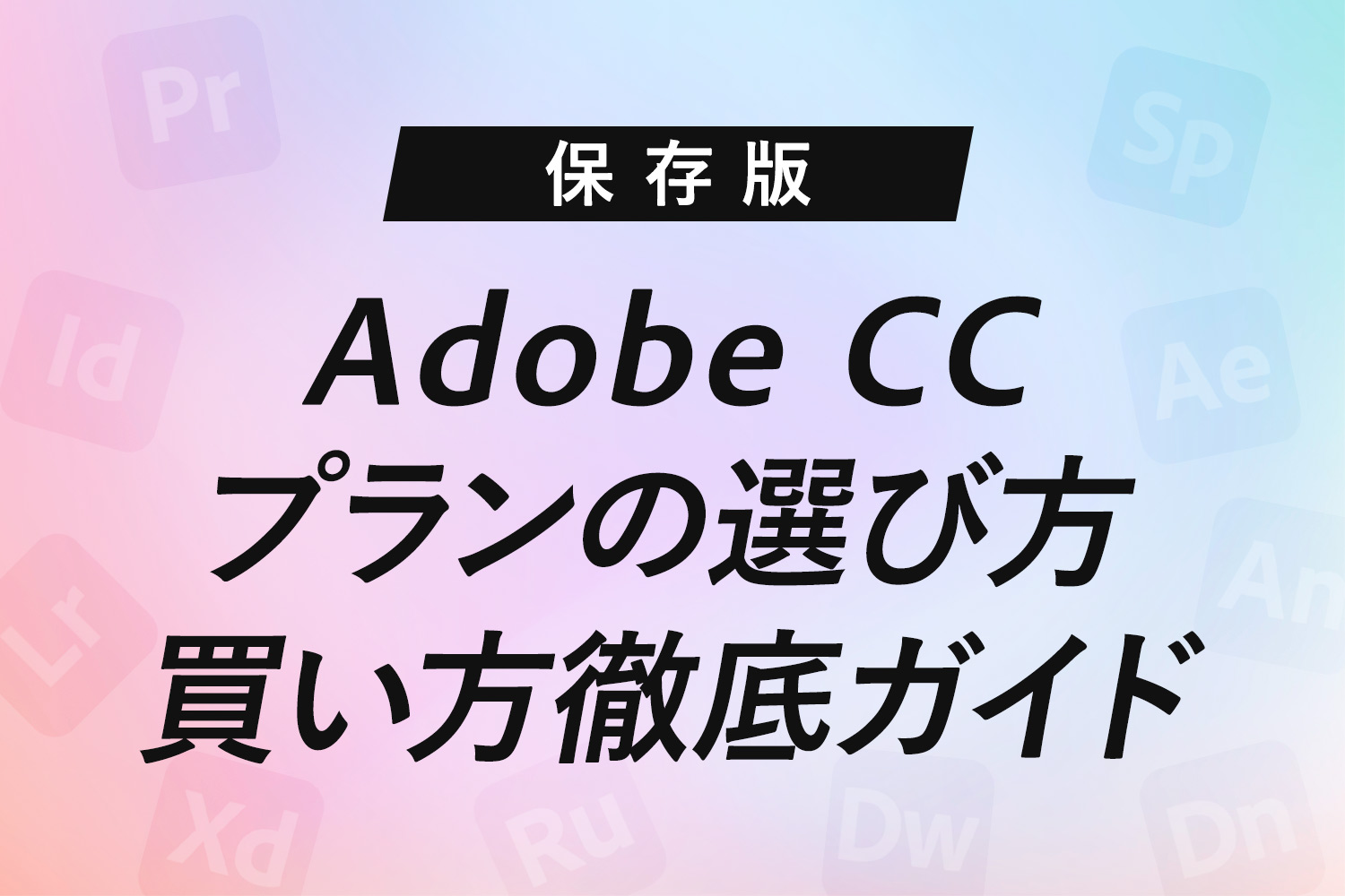 【保存版】Adobe CCの絶対に損しないプランの選び方・買い方徹底ガイド